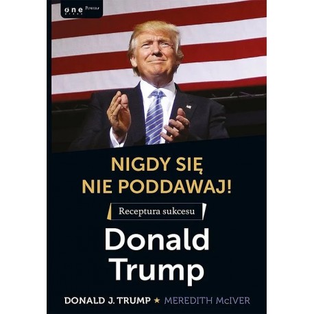 Donald Trump Nigdy się nie poddawaj! Receptura sukcesu Donald J. Trump, Meredith McIver