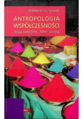 Antropologia współczesności Wiele światów, jedno miejsce Waldemar Kuligowski