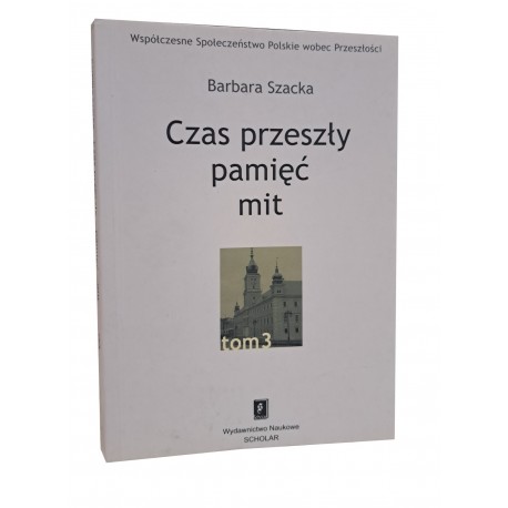 Czas przeszły pamięć mit tom 3 Barbara Szacka