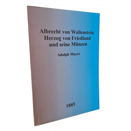 [MONETY CZESKIE VON WALLENSTEIN] Albrecht von Wallenstein Herzog von Friedland und seine Münzen Adolph Meyer 1885 REPRINT