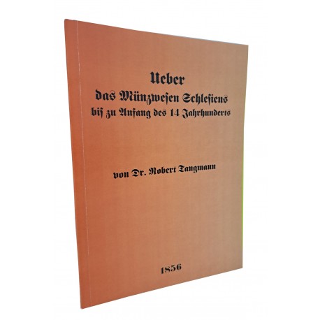 [NUMIZMATYKA ŚLĄSKA] Ueber des Münzwesen Schlesiens bis zu Anfang des 14 Jahrhundert Robert Tangmann 1856 REPRINT