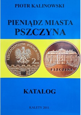 KALINOWSKI Piotr - Pieniądz Miasta Pszczyna Katalog