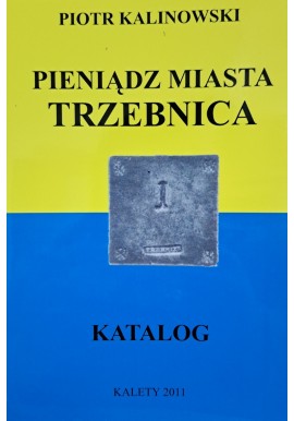 KALINOWSKI Piotr - Pieniądz Miasta Trzebnica Katalog