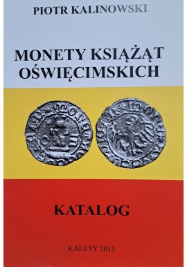 KALINOWSKI Piotr - Monety Książąt Oświęcimskich Katalog