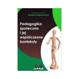 Pedagogika społeczna i jej współczesne konteksty Grażyna Orzechowska (red. nauk.)