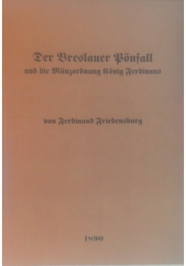 [WROCŁAW PÖNFALL MONETY KRÓLA FERDYNANDA] Der Breslauer Pönfall und die Münzordnung König Ferdinands Friedensburg 1890