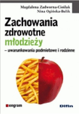 Zachowania zdrowotne młodzieży - uwarunkowania podmiotowe i rodzinne Magdalena Zadworna-Cieślak, Nina Ogińska-Bulik