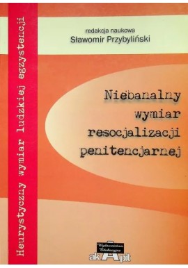 Niebanalny wymiar resocjalizacji penitencjarnej Sławomir Przybyliński (red. nauk.)