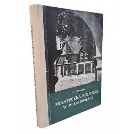 I.F.TŁOCZEK - Miasteczka rolnicze w Wielkopolsce