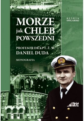 Morze jak chleb powszedni Profesor dr kpt.ż.w. Daniel Duda Henryk Spigarski [Autograf]