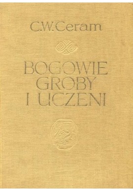 Bogowie, groby i uczeni C. W. Ceram