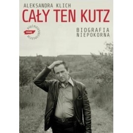 Cały ten Kutz Biografia niepokorna Klich