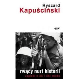 Rwący nurt historii zapiski wieku Ryszard Kapuściński