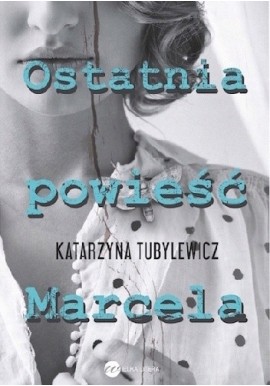 Ostatnia powieść Marcela Katarzyna Tubylewicz