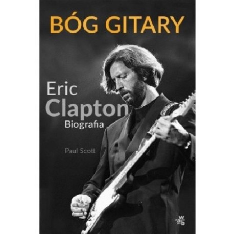 Bóg gitary Eric Clapton Biografia Paul Scott