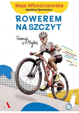 Rowerem na szczyt Trenuj z Majką Oponowicz Karolina Oponowicz, Maja Włoszczowska