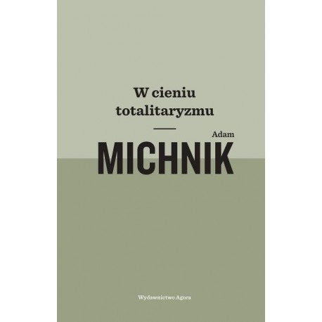 W cieniu totalitaryzmu Adam Michnik
