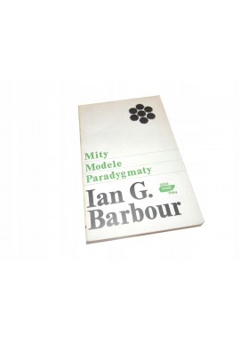 Ian G. Barbour Mity. Modele. Paradygmaty