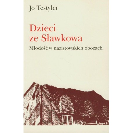 Jo Testyler Dzieci ze Sławkowa Młodość w nazistowskich obozach