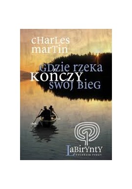 Charles Martin Gdzie rzeka kończy swój bieg