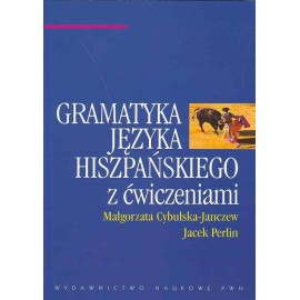 Gramatyka języka hiszpańskiego z ćwiczeniami Małgorzata Cybulska-Janczew Jacek Perlin
