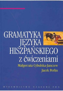 Gramatyka języka hiszpańskiego z ćwiczeniami Małgorzata Cybulska-Janczew Jacek Perlin