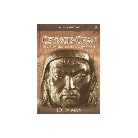John Man Czyngis - chan życie, śmierć i zmartwychwstanie