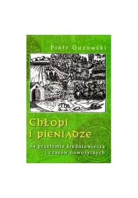 Piotr Guzowski Chłopi i pieniądze na przełomie średniowiecza i czasów nowożytnych