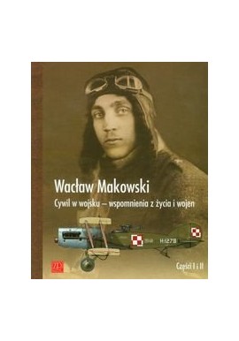 Wacław Makowski Cywil w wojsku - wspomnienia z życia i wojen części I i II