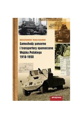 Samochody pancerne i transportery opancerzone Wojska Polskiego 1918-1950 Kamiński Szczerbicki