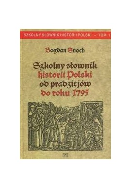 Snoch Szkolny słownik historii polski od pradziejów do roku 1795