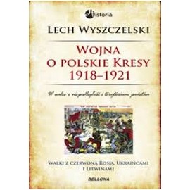 Wojna o Polskie Kresy 1918 - 1921 Wyszczelski