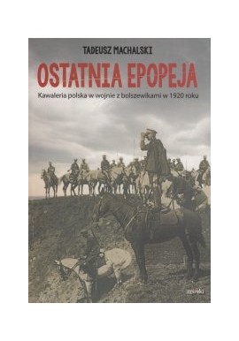 Tadeusz Machalski Ostatnia epopeja Kawaleria polska