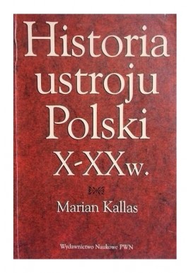 Historia ustroju Polski X-XX w. Kallas Marian