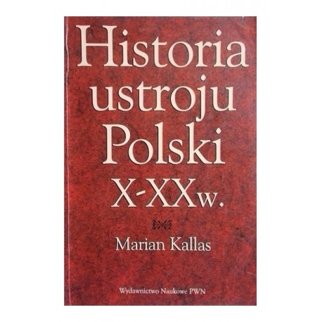 Historia ustroju Polski X-XX w. Kallas Marian