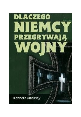 Dlaczego Niemcy przegrywają wojny Macksey