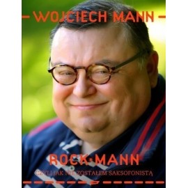 Wojciech Mann Rock Mann czyli jak nie zostałem saksofonistą