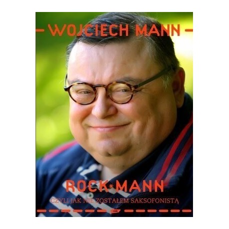 Wojciech Mann Rock Mann czyli jak nie zostałem saksofonistą