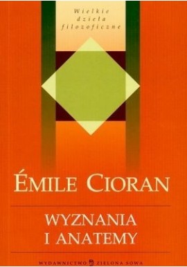 Emile Cioran Wyznania i anatemy