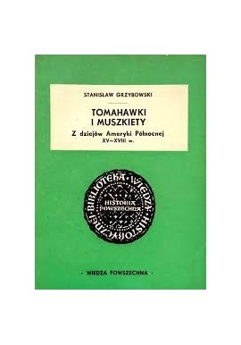 Stanisław Grzybowski Tomahawki i muszkiety Z dziejów Ameryki Północnej XV - XVIII w.