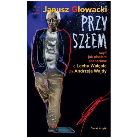 Przyszłem czyli jak pisałem scenariusz o Lechu Wałęsie dla Andrzeja Wajdy Janusz Głowacki