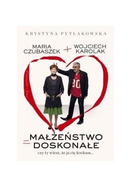 Małżeństwo doskonałe czy ty wiesz, że ja cię kocham ... Maria Czubaszek + Wojciech Karolak Krystyna Pytlakowska