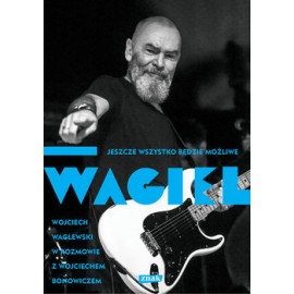 Jeszcze wszystko będzie możliwe WAGIEL Wojciech Waglewski w rozmowie z Wojciechem Benowiczem