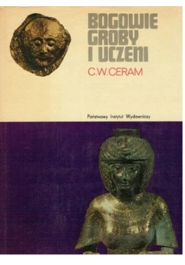 Bogowie groby i uczeni Powieść o archeologii C.W. Ceram