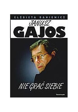 Janusz Gajos Nie grać siebie Elżbieta Baniewicz