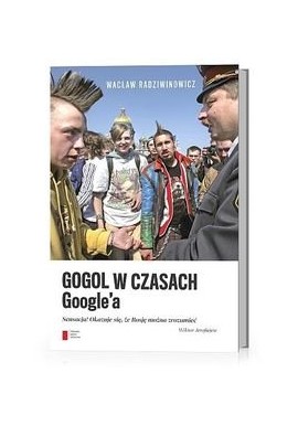 Gogol w czasach Google'a Sensacja! Okazuje się, że Rosję można zrozumieć Wiktor Jerofiejew