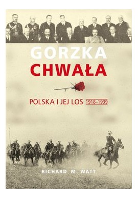 Gorzka chwała Polska i jej los 1918-1939 Richard M. Watt