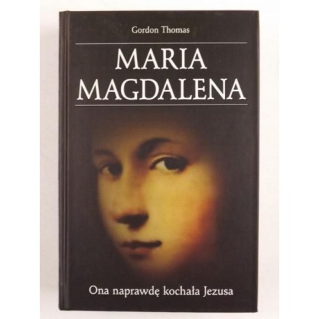 Maria Magdalena Ona naprawdę kochała Jezusa Gordon Thomas