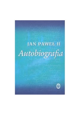 Jan Paweł II Autobiografia Justyna Kiliańczyk-Zięba (wybrała i ułożyła)