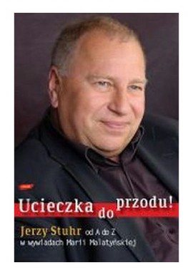 Ucieczka do przodu! Jerzy Stuhr od A do Z w wywiadach Marii Malatyńskiej